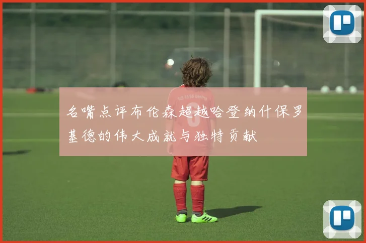 名嘴点评布伦森超越哈登纳什保罗基德的伟大成就与独特贡献