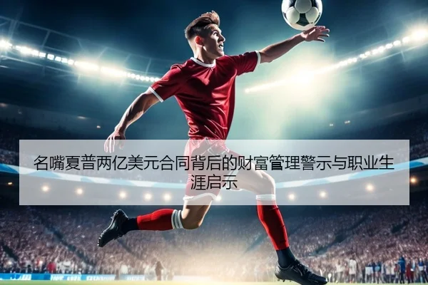 名嘴夏普两亿美元合同背后的财富管理警示与职业生涯启示